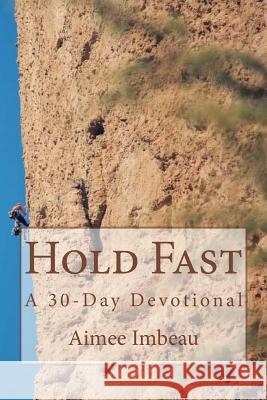 Hold Fast: A 30-Day Devotional Aimee Imbeau 9781505978490