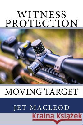 Witness Protection: Moving Target Jet MacLeod 9781505983623 Createspace Independent Publishing Platform