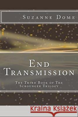 End Transmission: The Third Book of The Scrounger Trilogy Dome, Suzanne 9781505985641