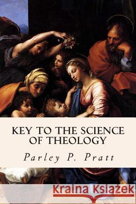 Key to the Science of Theology Parley P. Pratt 9781505985894 Createspace