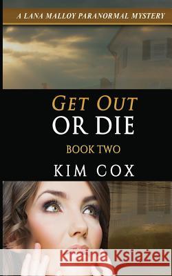 Get Out or Die: A Lana Malloy Paranormal Mystery - Book 2 Kim Cox 9781505986037 Createspace Independent Publishing Platform