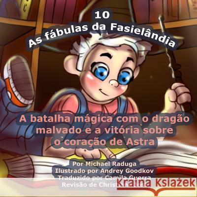 As fábulas da Fasielândia - 10: A batalha mágica com o dragão malvado e a vitória sobre o coração de Astra Goodkov, Andrey 9781505987614