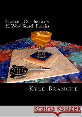 Cocktails On The Brain - 50 Word Search Puzzles: 50 word search puzzles in a wide variety of fun and entertaining drink themes from the culinary world Branche, Kyle 9781505988598 Createspace