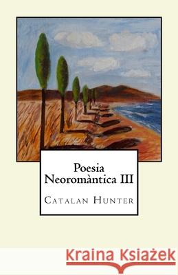 Poesia Neoromàntica III: Catalan Hunter Tarrús, Marc 9781505992458 Createspace