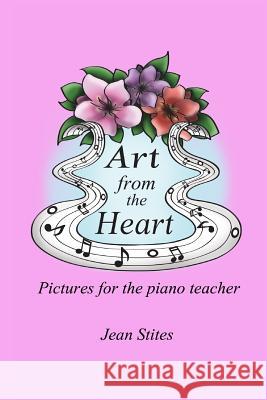 Art From the Heart: Pictures For the Piano Teacher Stites, Jean 9781505993493 Createspace Independent Publishing Platform