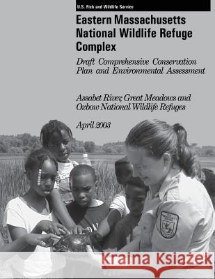 Eastern Massachusetts National Wildlife Refuge Complex Draft Comprehensive Conservation Plan and Environmental Assessment U S Fish & Wildlife Service 9781505993769 Createspace