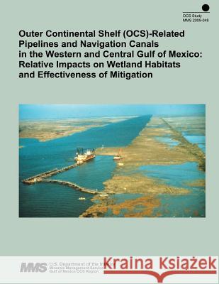 Outer Continental Shelf (OCS)- Related Pipelines and Navigation Canals in the Western and Central Gulf of Mexico: Relative Impacts on Wetland Habitats U. S. Department of the Interior 9781505994476