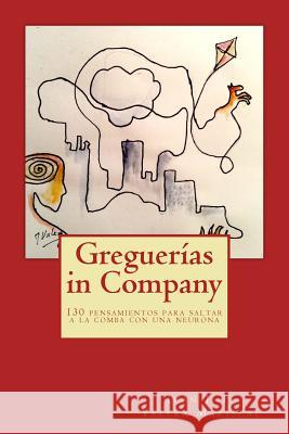 Greguerías in Company: 130 pensamientos para saltar a la comba con una neurona Valera Mariscal, Juan J. F. 9781505997767 Createspace