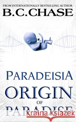 Paradeisia: Origin of Paradise B. C. Chase 9781505999204 Createspace