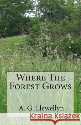Where The Forest Grows Llewellyn, A. G. 9781505999389 Createspace