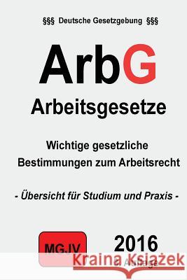 ArbG - Arbeitsgesetze: Arbeitsgesetze M. G. J. V., Redaktion 9781505999464 Createspace