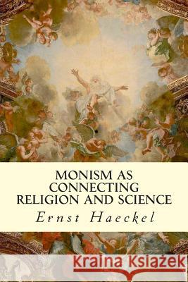 Monism as Connecting Religion and Science Ernst Haeckel J. Gilchrist 9781506001463 Createspace