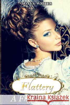 Flattery - a Frog Prince story (Fairy Tales Retold) Writes, Sonya 9781506001593