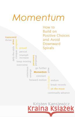 Momentum: How to Build on Positive Choices and Avoid Downward Spirals Kristen Kansiewicz 9781506001883 Createspace