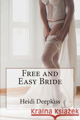 Free and Easy Bride Heidi Deepkiss 9781506001975 Createspace