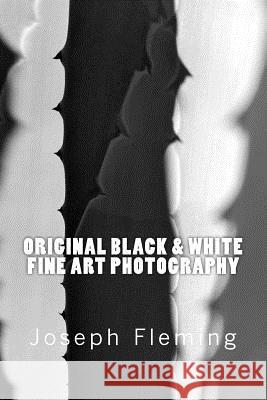 Original Black & White Fine Art Photography Joseph Fleming 9781506003726 Createspace