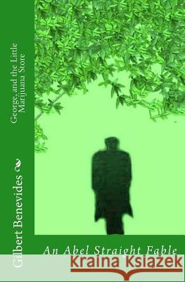 George, And the little Marijuana store: An Abel Straight Fable Benevides, Gilbert 9781506003757 Createspace