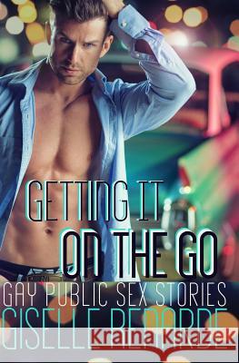 Getting It On the Go: Gay Sex In Public Renarde, Giselle 9781506003863 Createspace