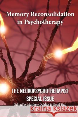 Memory Reconsolidation in Psychotherapy: The Neuropsychotherapist Special Issue Bruce Ecker Robin Ticic Elise Kushner 9781506004341