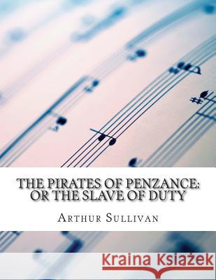 The Pirates of Penzance: or the Slave of Duty Gilbert, W. S. 9781506005133 Createspace