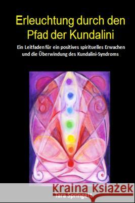 Erleuchtung durch den Pfad der Kundalini: Ein Leitfaden für ein positives spirituelles Erwachen und die Überwindung des Kundalini-Syndroms Springett, Tara 9781506005607 Createspace