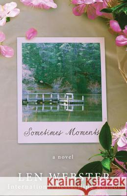 Sometimes Moments Len Webster 9781506005904 Createspace