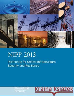 Nipp 2013: Partnering for Critical Infrastructure Security and Resilience Homeland Security 9781506006901 Createspace