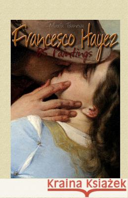 Francesco Hayez: 85 Paintings Maria Tsaneva 9781506009834 Createspace