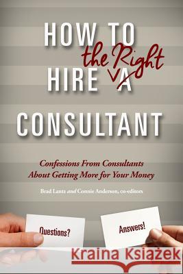 How To Hire The Right Consultant: Confessions From Consultants About Gettting More for Your Money Graba, Ross 9781506011134