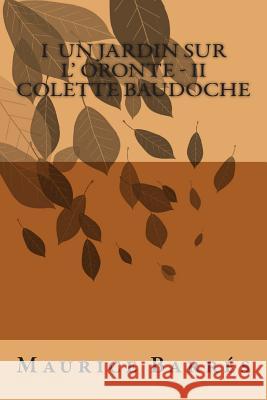 I Un jardin sur l' Oronte - II Colette Baudoche Ballin, G. -. Ph. 9781506014388 Createspace