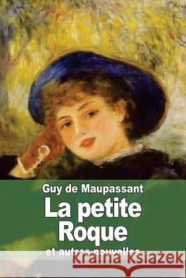 La petite Roque: et autres nouvelles de Maupassant, Guy 9781506017532