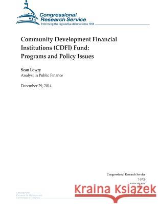 Community Development Financial Institutions (CDFI) Fund: Programs and Policy Issues Congressional Research Service 9781506018539 Createspace