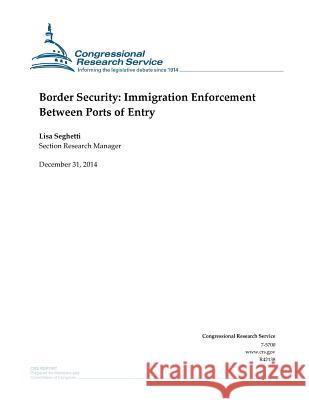 Border Security: Immigration Enforcement Between Ports of Entry Congressional Research Service 9781506018560 Createspace