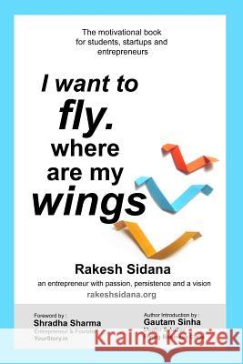 I want to fly. where are my Wings Sharma, Shradha 9781506019437 Createspace