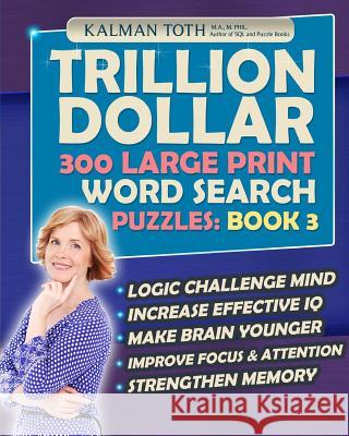 Trillion Dollar 300 Large Print Word Search Puzzles: Book 3: Powerful IQ Booster Kalman Tot 9781506021799