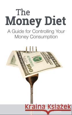 The Money Diet: A Guide for Controlling Your Money Consumption Roxanne Ostlund 9781506023113