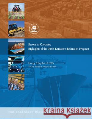 Report to Congress: Highlights of the Diesel Emissions Reduction Program U. S. Environmental Protection Agency 9781506025063