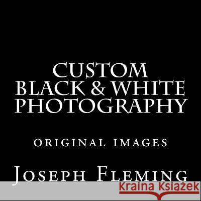 Custom Black & White Photography Joseph Fleming 9781506025162 Createspace