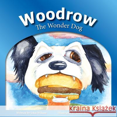 Woodrow: The Wonder Dog Sonia Reeder-Jones John Wilson 9781506025728 Createspace Independent Publishing Platform