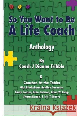 So You Want to Be a Life Coach Anthology J. Dianne Tribble Gigi Blackshear Ronline Cannady 9781506025810 Createspace
