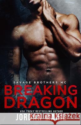 Breaking Dragon: Savage Brothers MC Jordan Marie 9781506027210 Createspace