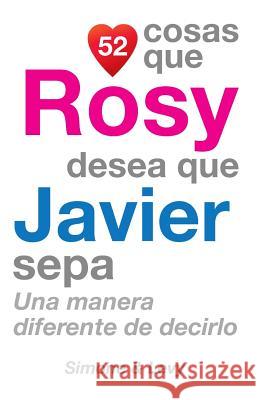 52 Cosas Que Rosy Desea Que Javier Sepa: Una Manera Diferente de Decirlo J. L. Leyva Simone                                   Jay Ed. Levy 9781506027708 Createspace