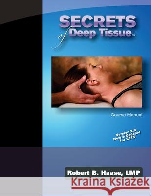 Secrets of Deep Tissue Course Manual: Version 2.0 New & Updated for 2015 Robert B Haase Lmp 9781506027821 Createspace Independent Publishing Platform