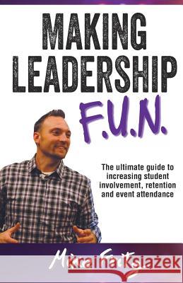 Making Leadership FUN: The Ultimate Guide to Increasing Student Involvement, Retention and Event Ettendance Mike Fritz 9781506028545