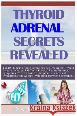 Thyroid Adrenal Secrets Revealed: 10 Things to Know before You See Your Doctor for Thyroid Disease including Lab Tests, Physical Exams Findings, Sympt Weed, Kyle 9781506028934