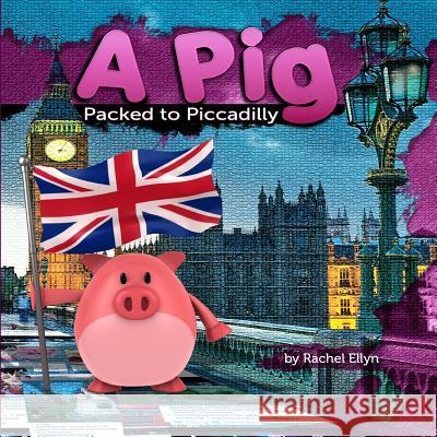 A Pig Packed to Piccadilly Rachel Ellyn 9781506029283 Createspace