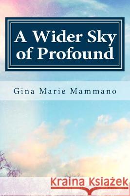 A Wider Sky of Profound: a poetic spiritual memoir Gina Marie Mammano 9781506033464