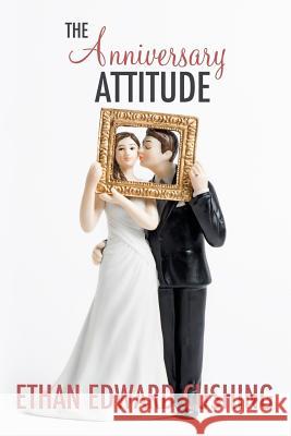 The Anniversary Attitude Ethan Edward Cushing 9781506034188