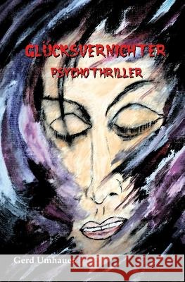 Glücksvernichter: Psychothriller Umhauer, Gerd 9781506062211 Createspace