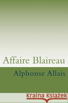 Affaire Blaireau M. Alphonse Allais M. G. -. Ph. Ballin 9781506067100 Createspace